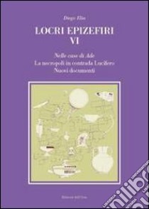 Locri epizefiri VI. Nelle case di Ade. Le necropoli in contrada Lucifero. Nuovi documenti libro di Elia Diego