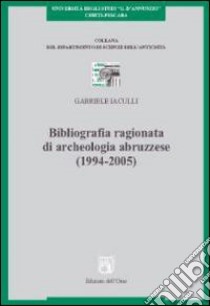 Bibliografia ragionata di archeologia abruzzese (1994-2005) libro di Iaculli Gabriele