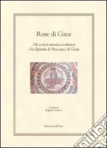 Rose di Gaza. Gli scritti retorico-sofistici e le epistole di procopio di Gaza libro di Amato E. (cur.)