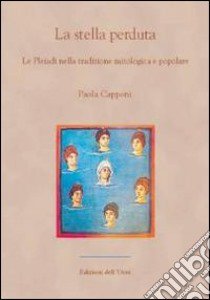 La stella perduta. Le Pleiadi nella tradizione mitologica e popolare libro di Capponi Paola