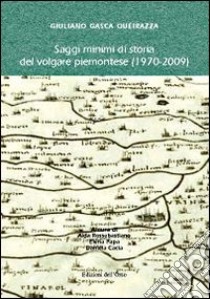 Saggi minimi di storia del volgare piemontese (1970-2009). Giuliano Gasca Queirazza libro di Rossebastiano A. (cur.); Papa E. (cur.); Cacia D. (cur.)