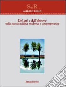 Del qui e dell'altrove. Nella poesia italiana moderna e contemporanea libro di Rienzi Alfredo