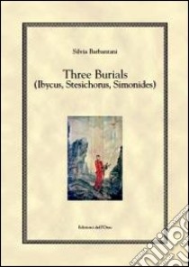 Three burials (ibycus, stesichorus, simonides) libro di Barbantani Silvia