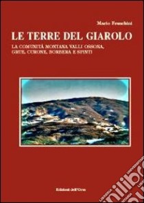 Le terre del Giarolo. La comunità montana Valli Ossona, Grue, Curone, Borbera e Spinti libro di Franchini Mario