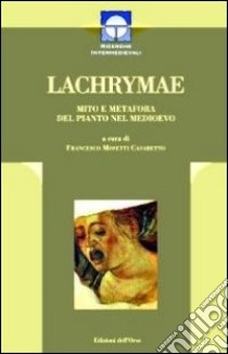 Lachrimae. Mito e metafora del pianto nel medioevo libro di Mosetti Casaretto F. (cur.)