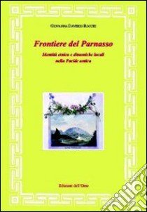 Frontiere del Parnasso. Identità etnica e dinamiche locali nella Focide antica libro di Daverio Rocchi Giovanna