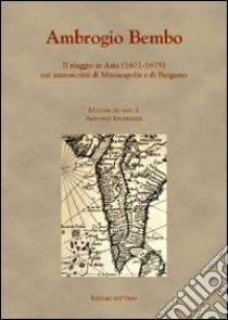 Il viaggio in Asia (1671-1675) nei manoscritti di Minneapolis e di Bergamo libro di Bembo Ambrogio; Invernizzi A. (cur.)