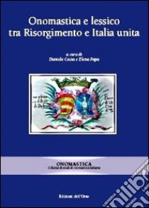 Onomastica e lessico tra Risorgimento e Italia unita libro di Cacia D. (cur.); Papa E. (cur.)