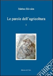 Le parole dell'agricoltura. Saggio di un glossario da fonti latine medievali del Piemonte. Ediz. multilingue. Vol. 1 libro di Rivoira Matteo