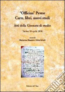 «Officina» pavese. Carte, libri, nuovi studi. Atti della Giornata di studio (Torino, 14 aprile 2010) libro di Masoero M. (cur.); Savioli S. (cur.)