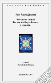 Sessantotto canzoni. Per uno studio preliminare a canciòn. Ediz. spagnola libro di Jiménez J. Ramón; Mininni M. I. (cur.)