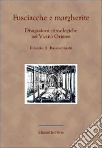 Fusciacche e margherite. Divagazioni etimologiche nel vicino oriente libro di Pennacchietti Fabrizio A.