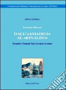 Dall'«Amadigi» al «Rinaldo». Bernardo e Torquato Tasso tra epico ed eroico libro di Morace Rosanna