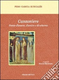 Canzoniere. Poesie d'amore, d'amico e di scherno libro di Garcia Burgalés Pero