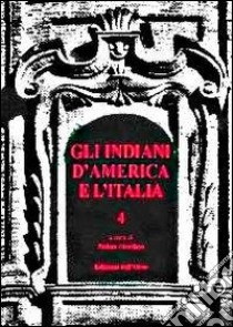 Gli indiani d'America e l'Italia. Vol. 4 libro di Giordano F. (cur.)