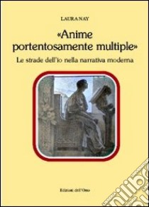 «Anime portentosamente multiple». Le strade dell'io nella narrativa moderna libro di Nay Laura