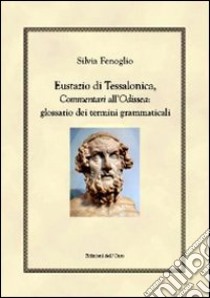 Eustazio di Tessalonica, commentari all'Odissea. Glossario dei termini grammaticali libro di Fenoglio Silvia