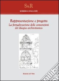 Rappresentazione e progetto. La formalizzazione delle convenzioni del disegno architettonico libro di Spallone Roberta