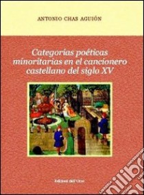 Categorías poéticas minoritas en el cancionero castellano del siglo XV libro di Chas Aguión Antonio