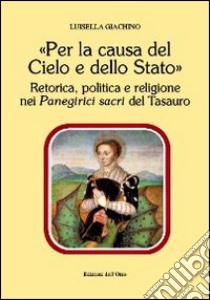 «Per la causa del cielo e dello Stato». Retorica, politica e religione nei panegirici sacri del tesauro libro di Giachino Luisella