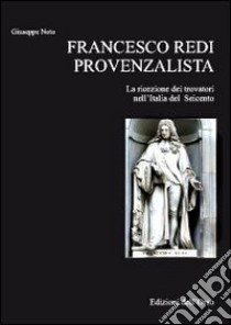 Francesco Redi. La ricezione dei trovatori nell'Italia del Seicento libro di Noto Giuseppe