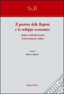 Il governo delle religioni e lo sviluppo economico. Limiti e rischi del processo di decentramento urbano libro di Bagarani M. (cur.)