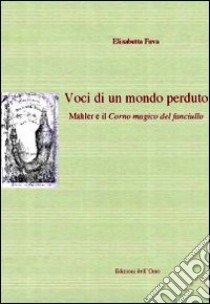 Voci di un mondo perduto. Mahler e il corno magico del fanciullo. Ediz. multilingue libro di Fava Elisabetta