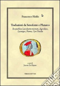 Traduzioni da Senofonte e Plutarco. «Respublica Lacedaemoniorum», «Agesilaus», «Lycurgus», «Numa», «Cyri Paedia» libro di Filelfo Francesco; De Keyser J. (cur.)