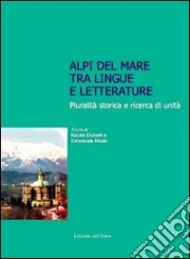 Alpi del mare tra lingue e letterature. Pluralità storica e ricerca di unità. Atti della Giornata di studi (Cuneo, 26 novembre 2011) libro di Duberti N. (cur.); Miola E. (cur.)