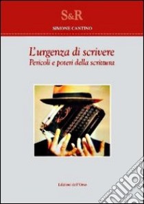 L'urgenza di scrivere. Pericoli e poteri della scrittura libro di Cantino Simone