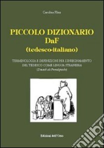 Piccolo dizionario DaF (tedesco-italiano). Terminologia e definizioni per l'insegnamento del tedesco come lingua straniera. Ediz. bilingue libro di Flinz Carolina