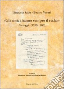 Gli amici hanno sempre il radar. Carteggio (1959-1980) libro di Saba Linuccia; Vasari Bruno; Masoero M. (cur.); Oliviero G. (cur.)