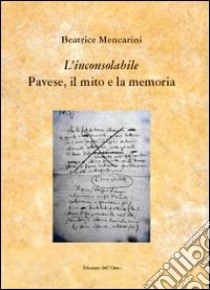 «L'inconsolabile» Pavese, il mito e la memoria libro di Mencarini Beatrice