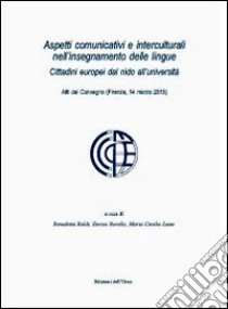 Aspetti comunicativi e interculturali nell'insegnamento delle lingue. Cittadini europei dal nido all'Università. Atti del Convegno (Firenze, 14 marzo 2013) libro di Baldi B. (cur.); Borello E. (cur.); Luise M. C. (cur.)