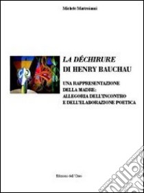 La déchirure di Henry Bauchau. Una rappresentazione della madre. Allegoria dell'incontro e dell'elaborazione poetica. Ediz. italiana e francese libro di Mastroianni Michele