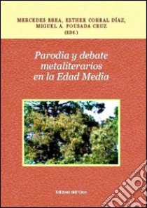 Parodia y debate metaliterarios en la Edad Media. Ediz. italiana e spagnola libro di Brea M. (cur.); Corral Diaz E. (cur.); Pousada Cruz M. A. (cur.)