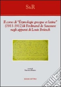 Il corso di «Étymologie grecque et latine» (1911-1912) di Ferdinand De Saussure negli appunti di Louis Brütsch libro di Murano F. (cur.)