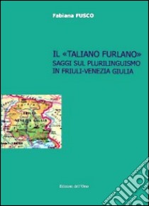 Il «taliano furlano». Saggi sul plurilinguismo in Friuli-Venezia Giulia libro di Fusco Fabiana