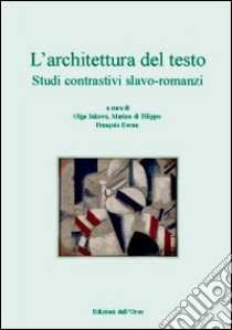 L'architettura del testo. Studi contrastivi slavo-romanzi. Atti del 3° Convegno internazionale di linguistica... Ediz. italiana, francese e russa libro di Inkova O. (cur.); Di Filippo M. (cur.); Esvan F. (cur.)