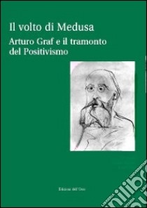 Il volto di Medusa. Arturo Graf e il tramonto del positivismo. Con CD-ROM libro di Allasia C. (cur.); Nay L. (cur.)