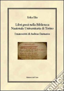 Libri greci nella Biblioteca Nazionale Universitaria di Torino. I manoscritti di Andreas Darmarios libro di Elia Erika