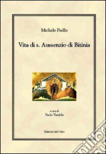 Vita di s. Aussenzio di Bitinia. Testo greco a fronte libro di Psello Michele; Varalda P. (cur.)