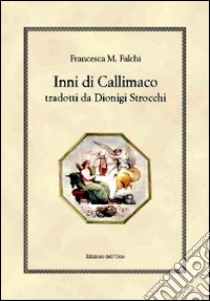 Inni di Callimaco tradotti da Dionigi Strocchi libro di Falchi Francesca M.