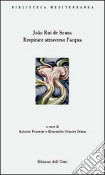 Respirare attraverso l'acqua (antologia poetica). Testo portoghese a fronte. Ediz. multilingue libro di Rui de Sousa João; Fournier A. (cur.); Granata S. A. (cur.)