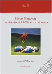 Cento primavere. Ferocità e feracità del «Sacre du printemps» libro di Betta N. (cur.); Rizzuti M. (cur.)