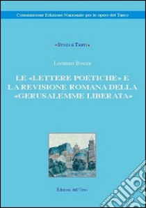 Le «lettere poetiche» e la revisione romana della «Gerusalemme liberata» libro di Bocca Lorenzo