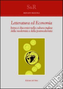 Letteratura ed economia. Intrecci discorsivi nella cultura inglese della modernità e della postmodernità libro di Rizzoli Renato