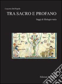 Tra sacro e profano. Saggi di filologia varia libro di Del Popolo Concetto