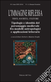 L'immagine riflessa. Testi, società, culture. Anno 23°. Vol. 1-2: Tipologie e identità del personaggio medievale fra modelli antropologici e applicazioni letterarie libro di Barbieri A. (cur.); Bonafin M. (cur.)