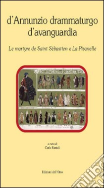 D'Annunzio drammaturgo d'Avanguardia. «Le martyre de Saint Sébastien» «La Pisanelle» libro di Santoli C. (cur.)